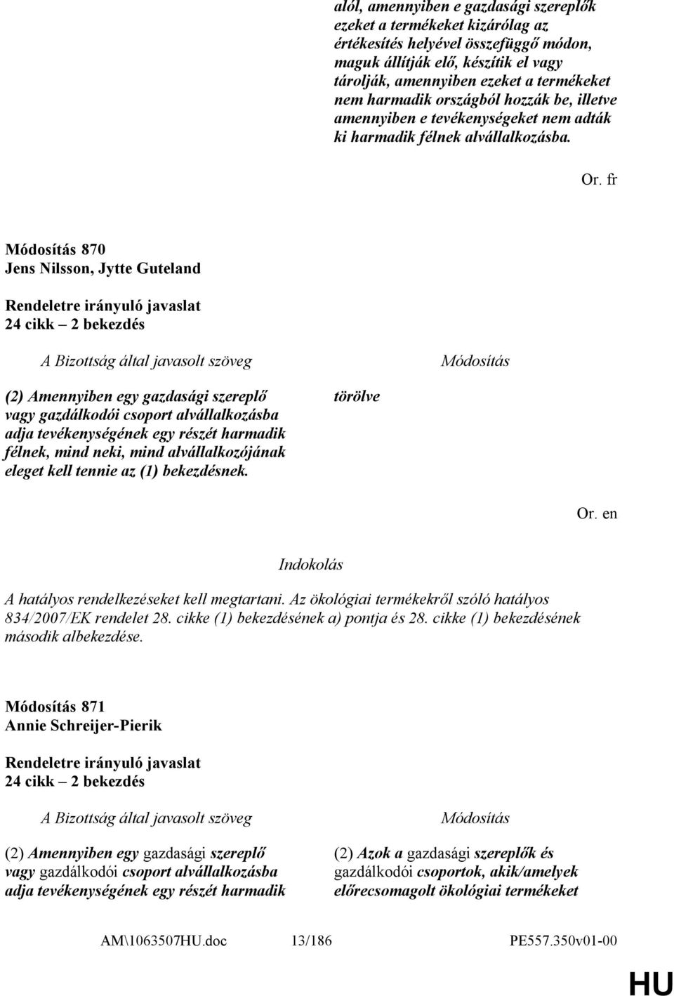 fr 870 Jens Nilsson, Jytte Guteland 24 cikk 2 bekezdés (2) Amennyiben egy gazdasági szereplő vagy gazdálkodói csoport alvállalkozásba adja tevékenységének egy részét harmadik félnek, mind neki, mind