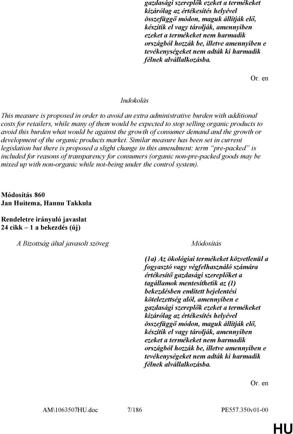 Indokolás This measure is proposed in order to avoid an extra administrative burden with additional costs for retailers, while many of them would be expected to stop selling organic products to avoid