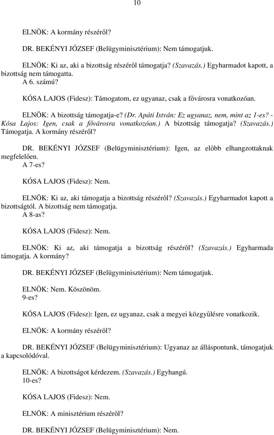 - Kósa Lajos: Igen, csak a fővárosra vonatkozóan.) A bizottság támogatja? (Szavazás.) Támogatja. A kormány részéről? DR.