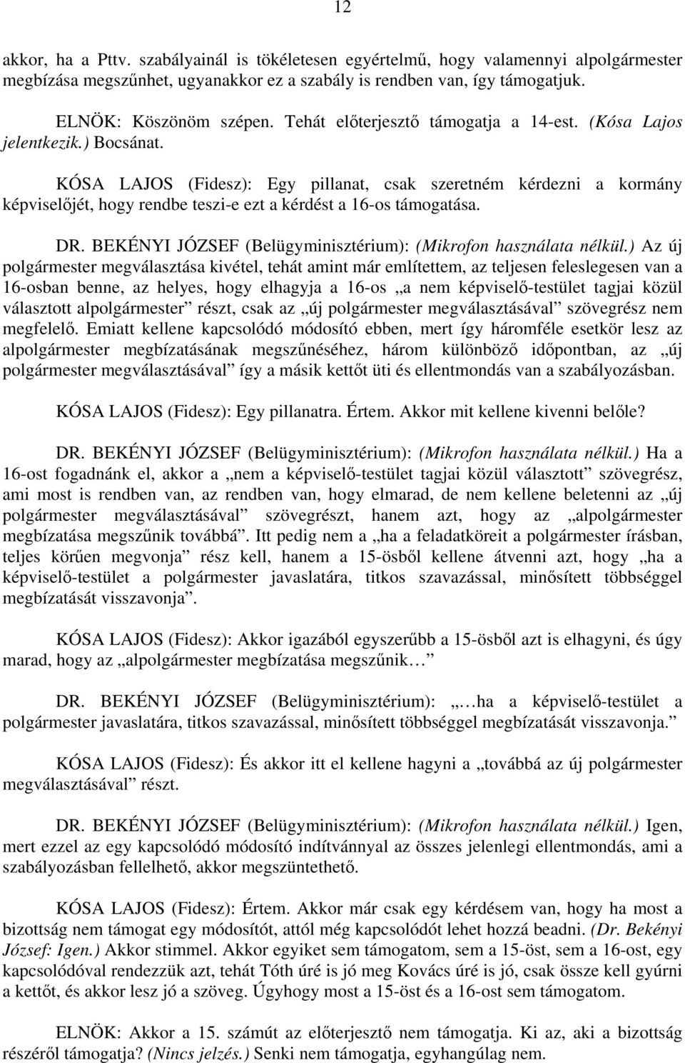 KÓSA LAJOS (Fidesz): Egy pillanat, csak szeretném kérdezni a kormány képviselőjét, hogy rendbe teszi-e ezt a kérdést a 16-os támogatása. DR.