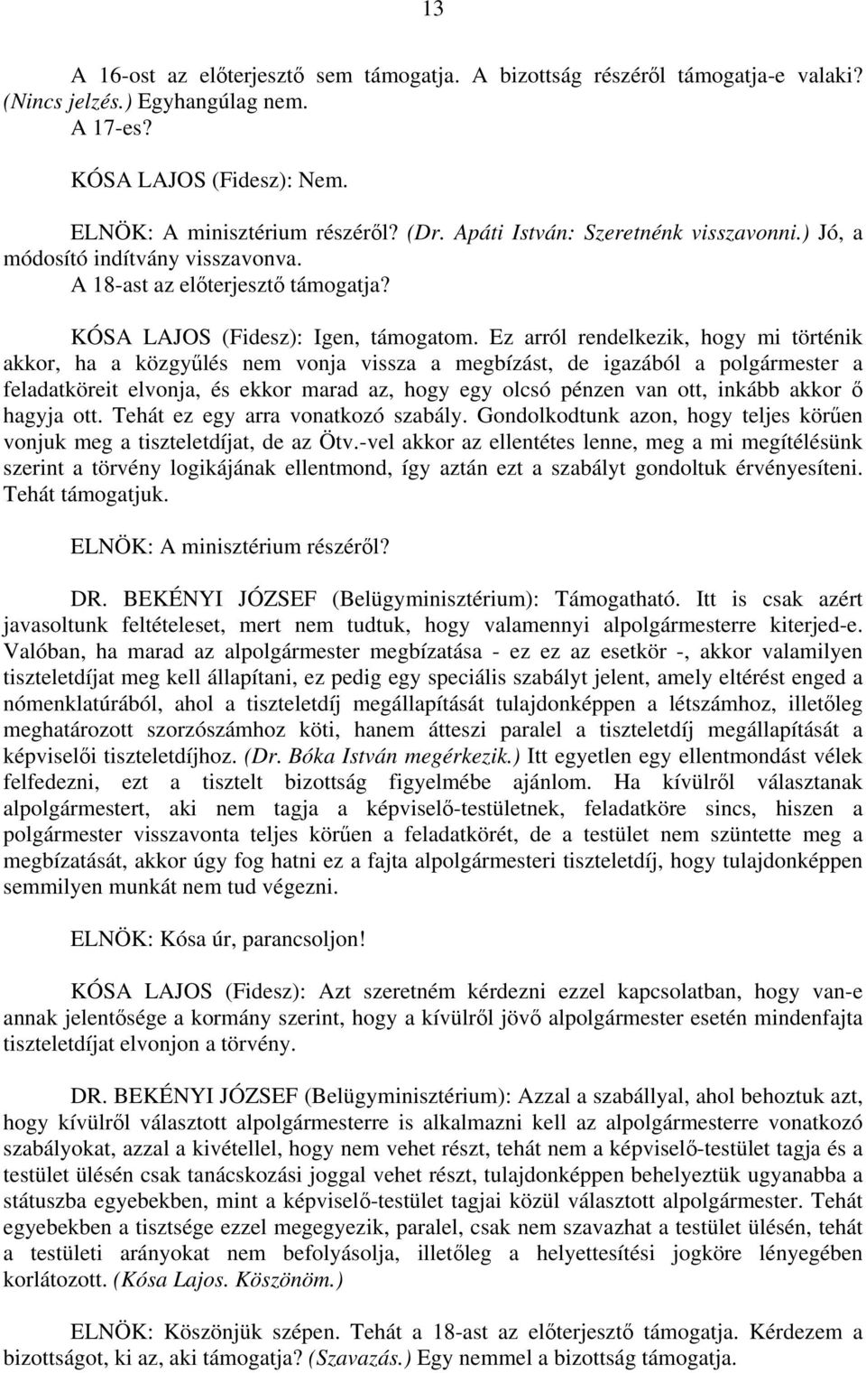 Ez arról rendelkezik, hogy mi történik akkor, ha a közgyűlés nem vonja vissza a megbízást, de igazából a polgármester a feladatköreit elvonja, és ekkor marad az, hogy egy olcsó pénzen van ott, inkább