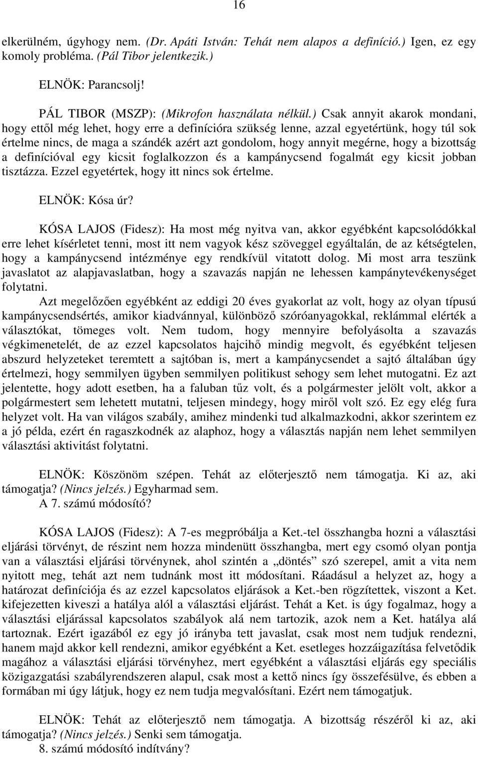 hogy a bizottság a definícióval egy kicsit foglalkozzon és a kampánycsend fogalmát egy kicsit jobban tisztázza. Ezzel egyetértek, hogy itt nincs sok értelme. ELNÖK: Kósa úr?