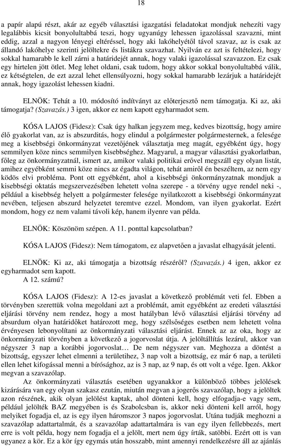 Nyilván ez azt is feltételezi, hogy sokkal hamarabb le kell zárni a határidejét annak, hogy valaki igazolással szavazzon. Ez csak egy hirtelen jött ötlet.