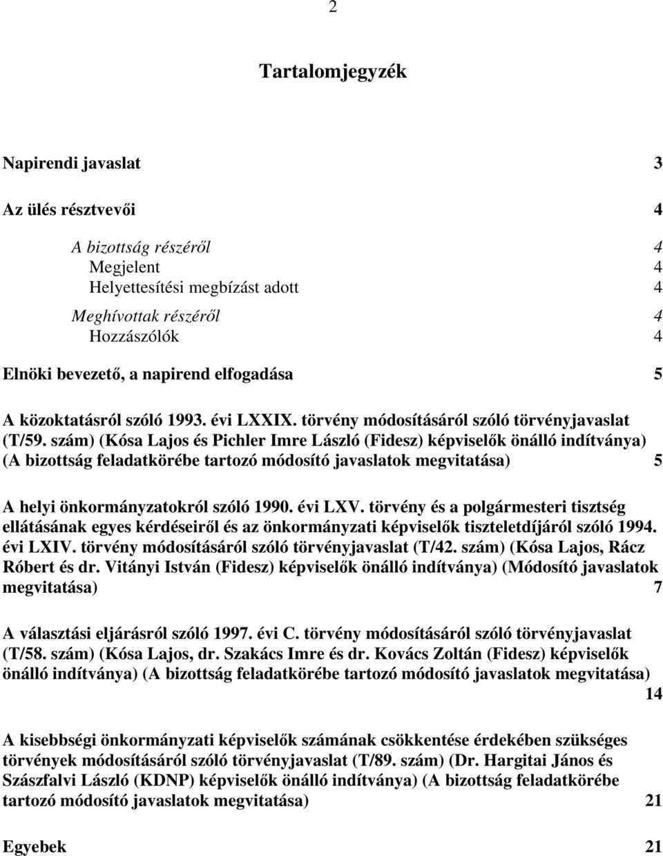 szám) (Kósa Lajos és Pichler Imre László (Fidesz) képviselők önálló indítványa) (A bizottság feladatkörébe tartozó módosító javaslatok megvitatása) 5 A helyi önkormányzatokról szóló 1990. évi LXV.