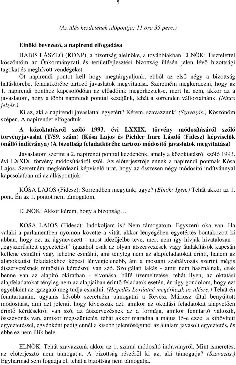 bizottsági tagokat és meghívott vendégeket. Öt napirendi pontot kell hogy megtárgyaljunk, ebből az első négy a bizottság hatáskörébe, feladatkörébe tartozó javaslatok megvitatása.