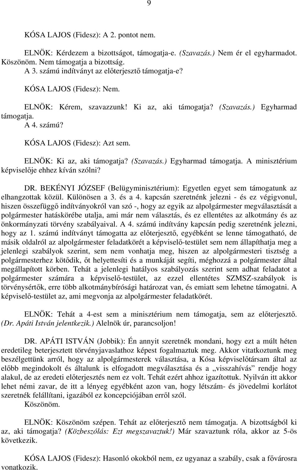 ELNÖK: Ki az, aki támogatja? (Szavazás.) Egyharmad támogatja. A minisztérium képviselője ehhez kíván szólni? DR.