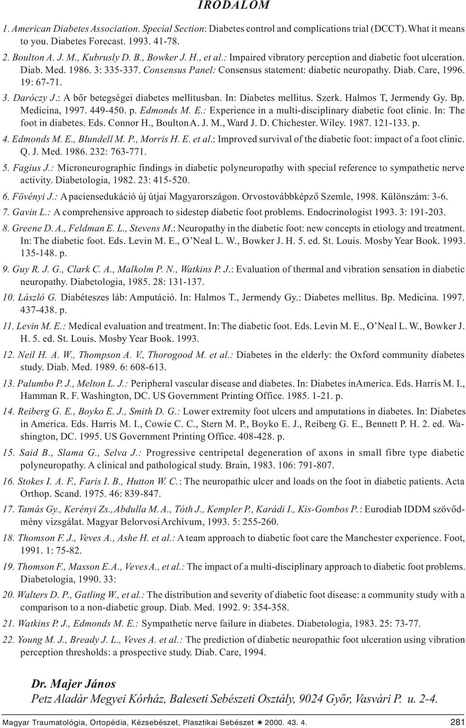 : A bõr betegségei diabetes mellitusban. In: Diabetes mellitus. Szerk. Halmos T, Jermendy Gy. Bp. Medicina, 1997. 449-450. p. Edmonds M. E.: Experience in a multi-disciplinary diabetic foot clinic.