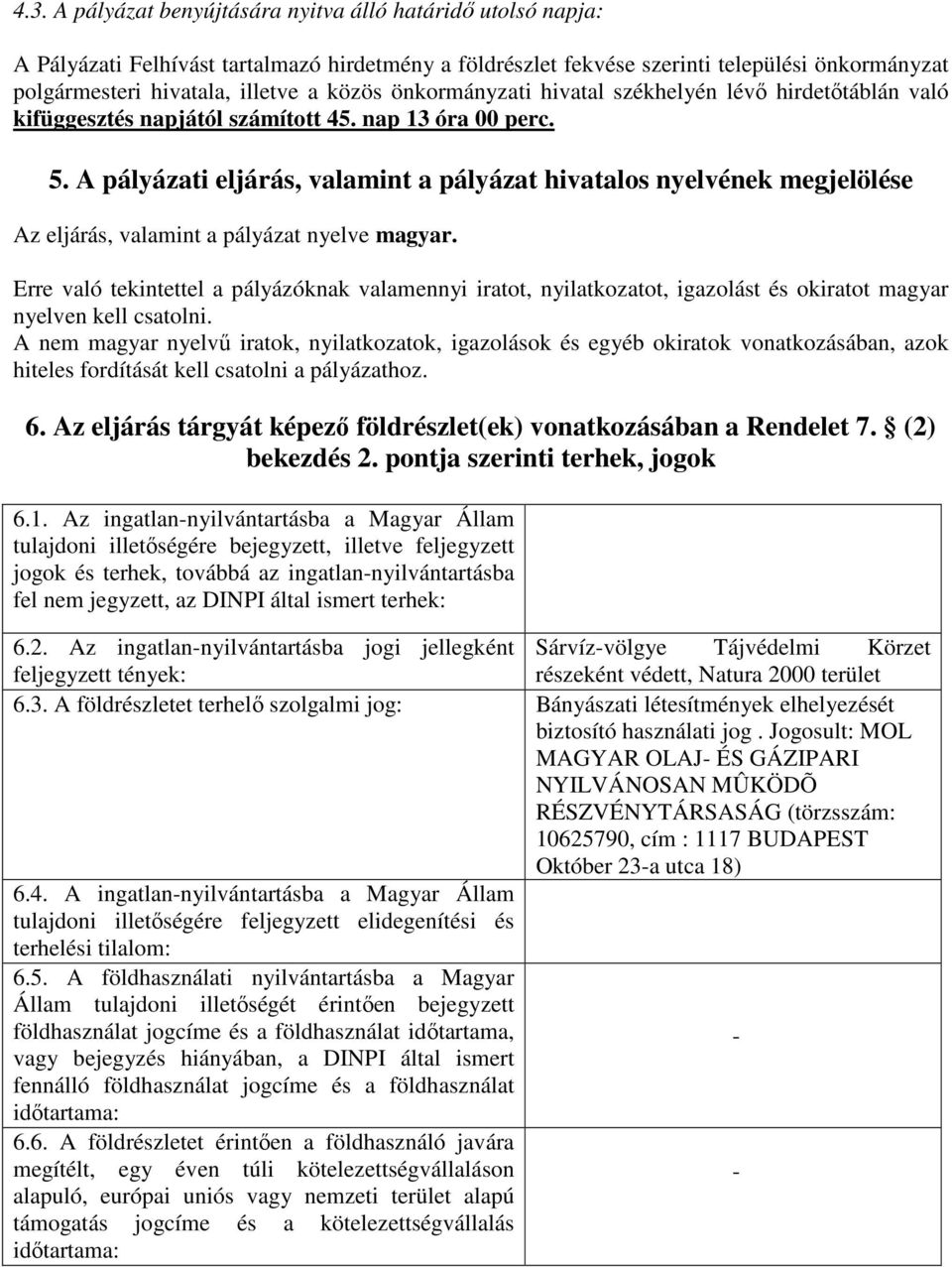 A pályázati eljárás, valamint a pályázat hivatalos nyelvének megjelölése Az eljárás, valamint a pályázat nyelve magyar.