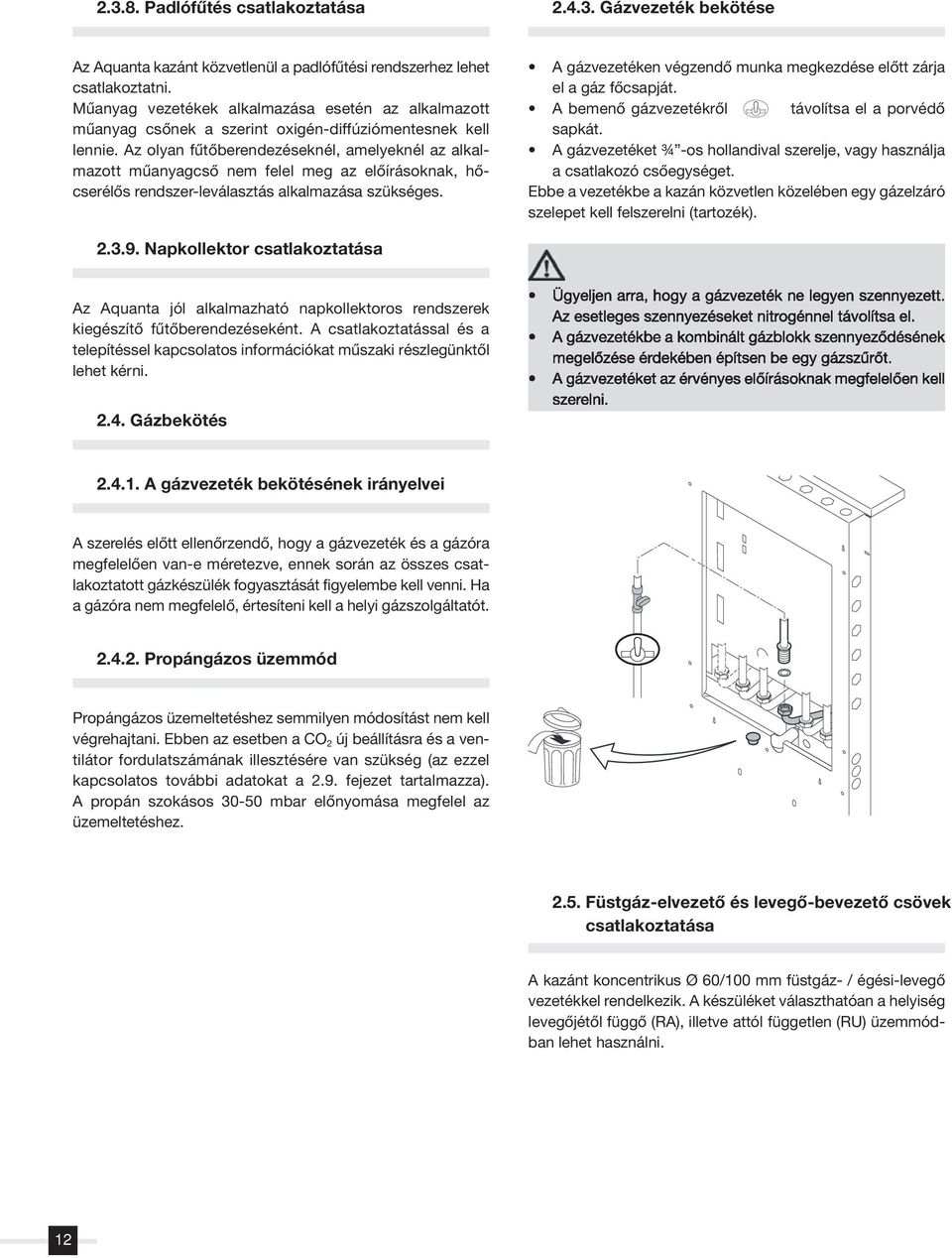 Az olyan fûtôberendezéseknél, amelyeknél az alkal - mazott mûanyagcsô nem felel meg az elôírásoknak, hô - cserélôs rendszer-leválasztás alkalmazása szükséges.