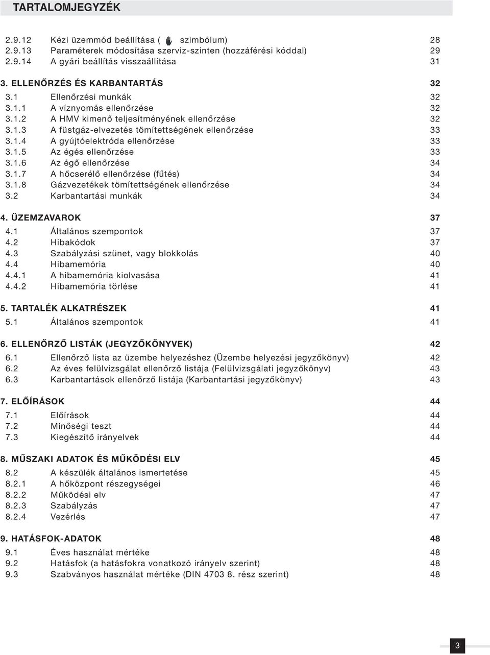 1.4 A gyújtóelektróda ellenôrzése 33 3.1.5 Az égés ellenôrzése 33 3.1.6 Az égô ellenôrzése 34 3.1.7 A hôcserélô ellenôrzése (fûtés) 34 3.1.8 Gázvezetékek tömítettségének ellenôrzése 34 3.