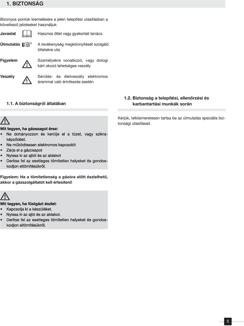 1. A biztonságról általában 1.2. Biztonság a telepítési, ellenôrzési és karbantartási munkák során Mit tegyen, ha gázszagot érez: Ne dohányozzon és kerülje el a tüzet, vagy szikraképzôdést.