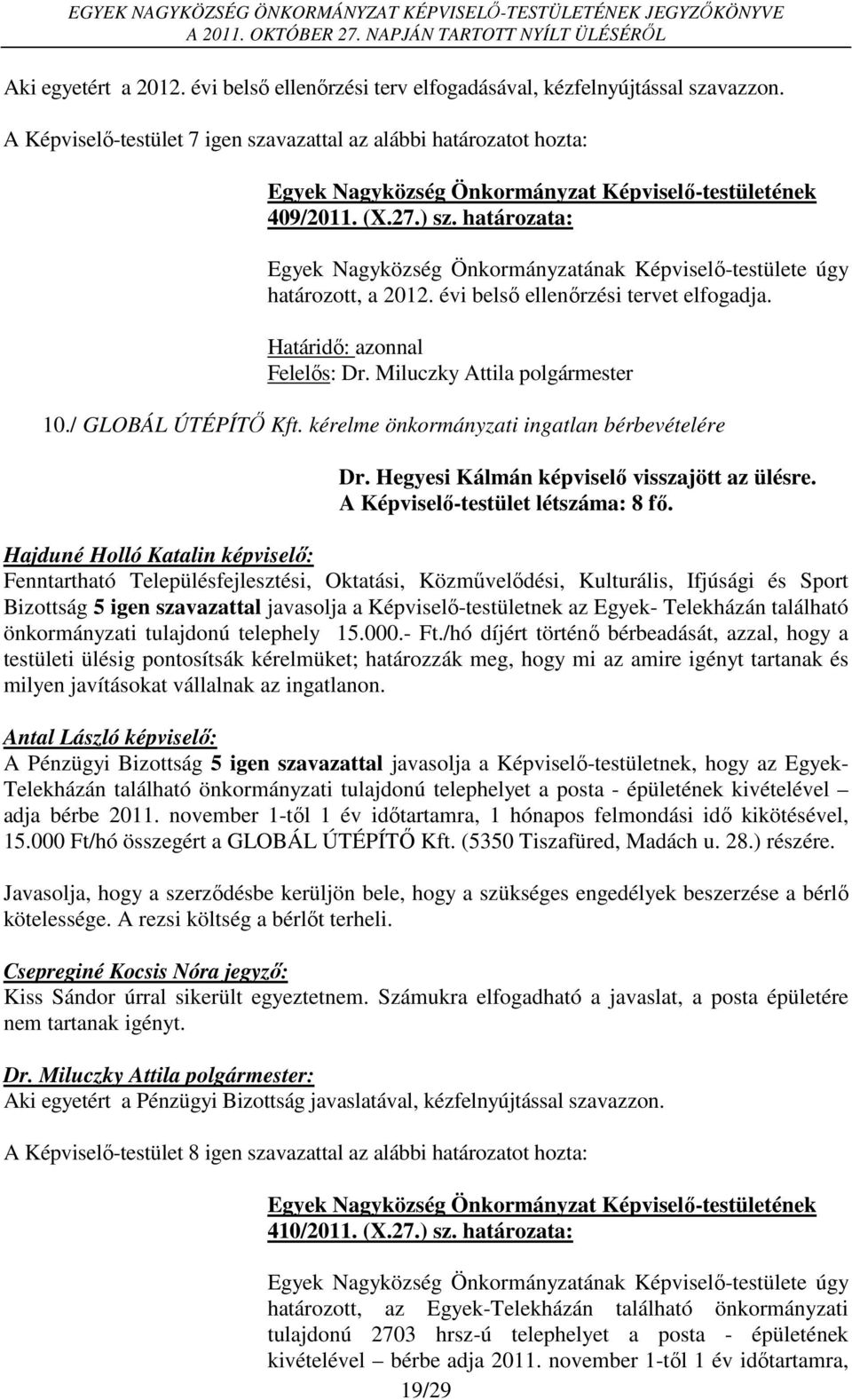 Hegyesi Kálmán képviselő visszajött az ülésre. A Képviselő-testület létszáma: 8 fő.