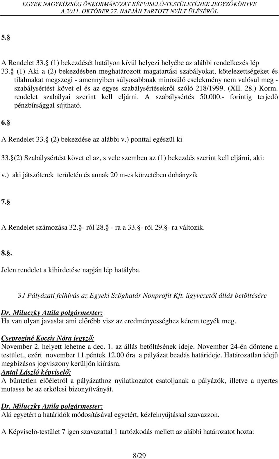 egyes szabálysértésekről szóló 218/1999. (XII. 28.) Korm. rendelet szabályai szerint kell eljárni. A szabálysértés 50.000.- forintig terjedő pénzbírsággal sújtható. 6. A Rendelet 33.