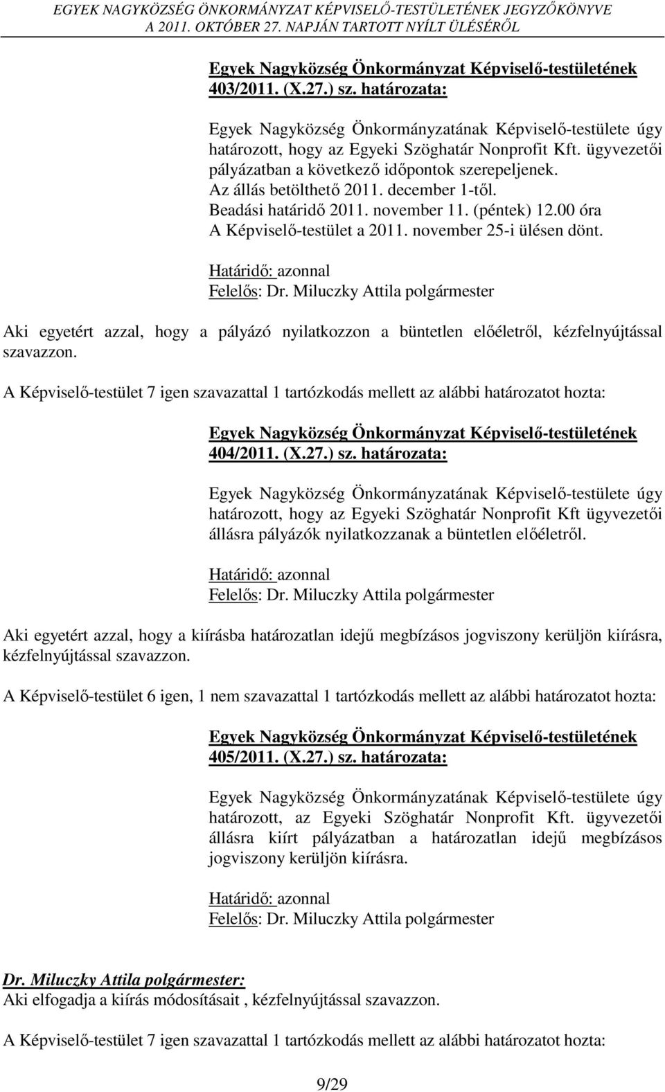 Határidő: azonnal Aki egyetért azzal, hogy a pályázó nyilatkozzon a büntetlen előéletről, kézfelnyújtással szavazzon.