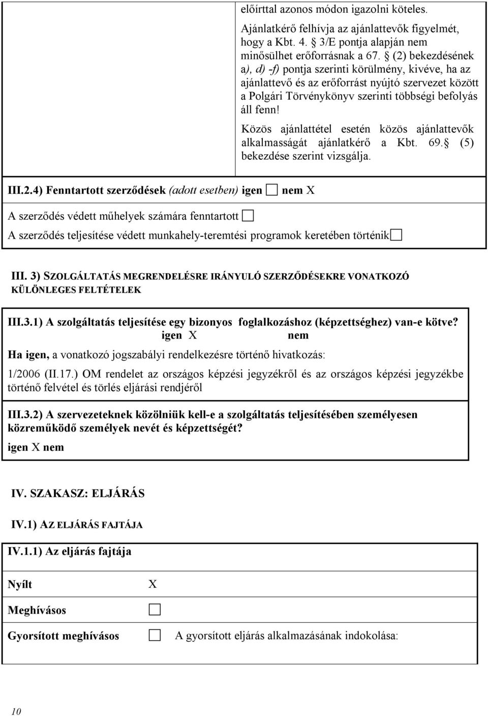 Közös ajánlattétel esetén közös ajánlattevők alkalmasságát ajánlatkérő a Kbt. 69. (5) bekezde szerint vizsgálja. III.2.