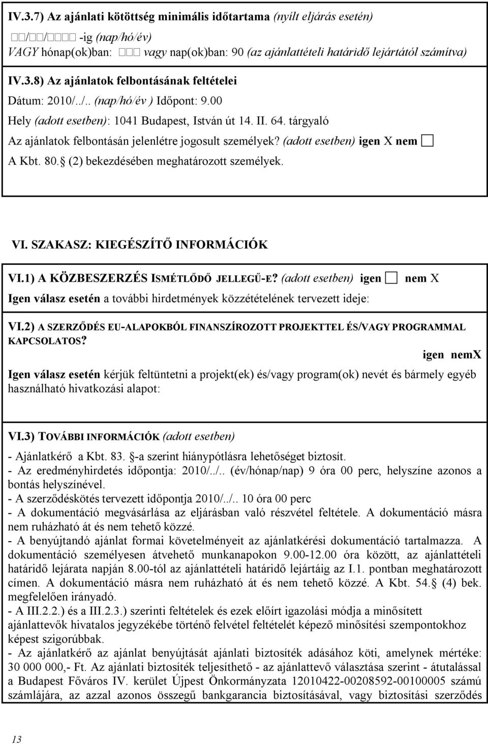 (2) bekezdében meghatározott személyek. VI. SZAKASZ: KIEGÉSZÍTŐ INFORMÁCIÓK VI.1) A KÖZBESZERZÉS ISMÉTLŐDŐ JELLEGŰ-E?