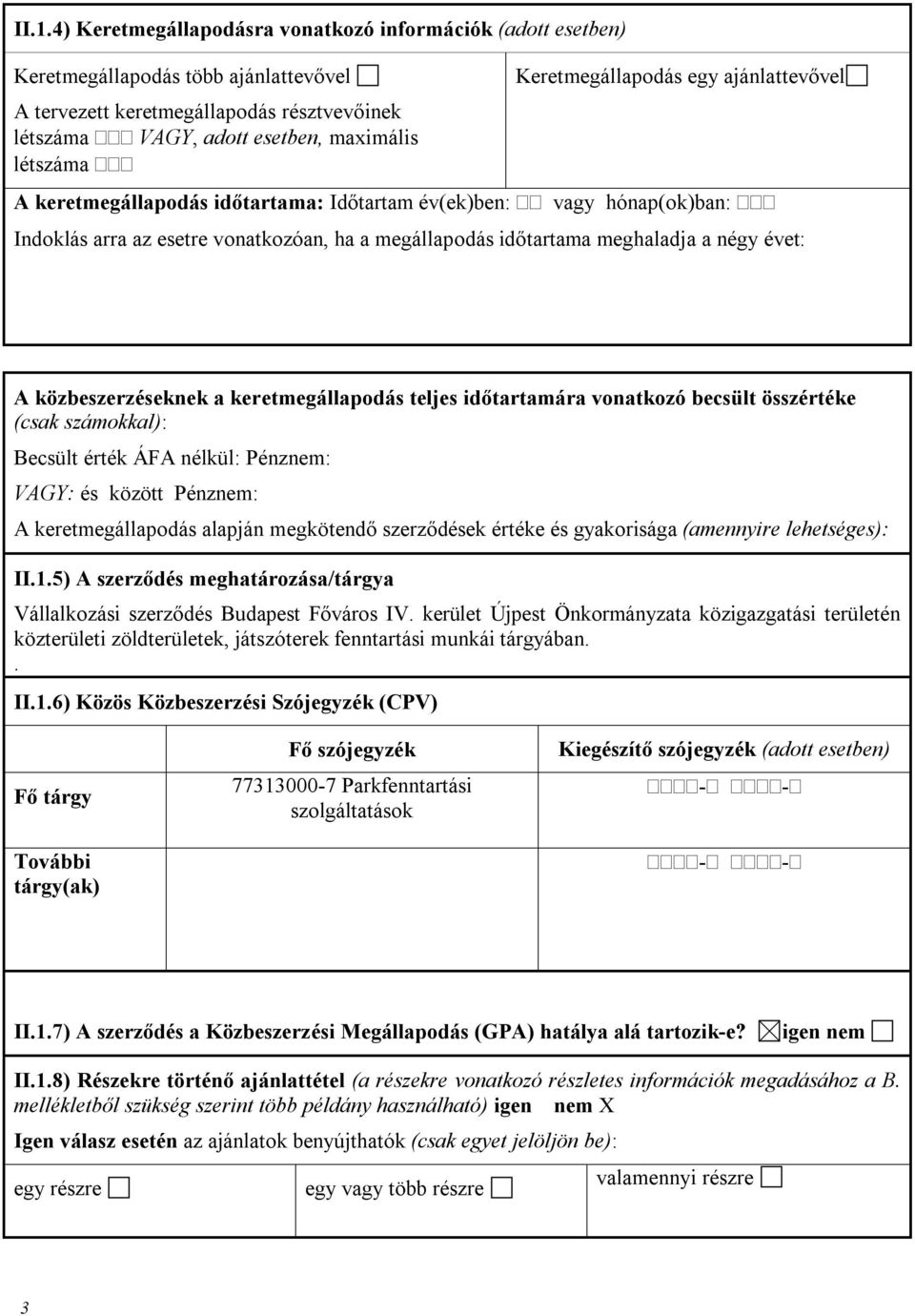 közbeszerzeknek a keretmegállapodás teljes időtartamára vonatkozó becsült összértéke (csak számokkal): Becsült érték ÁFA nélkül: Pénznem: VAGY: között Pénznem: A keretmegállapodás alapján megkötendő