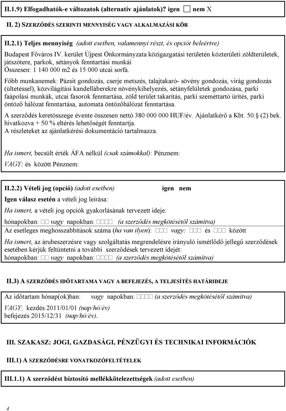 Főbb munkanemek: Pázsit gondozás, cserje metsz, talajtakaró- sövény gondozás, virág gondozás (ültetsel), közvilágítási kandelláberekre növénykihelyez, sétányfelületek gondozása, parki faápolási