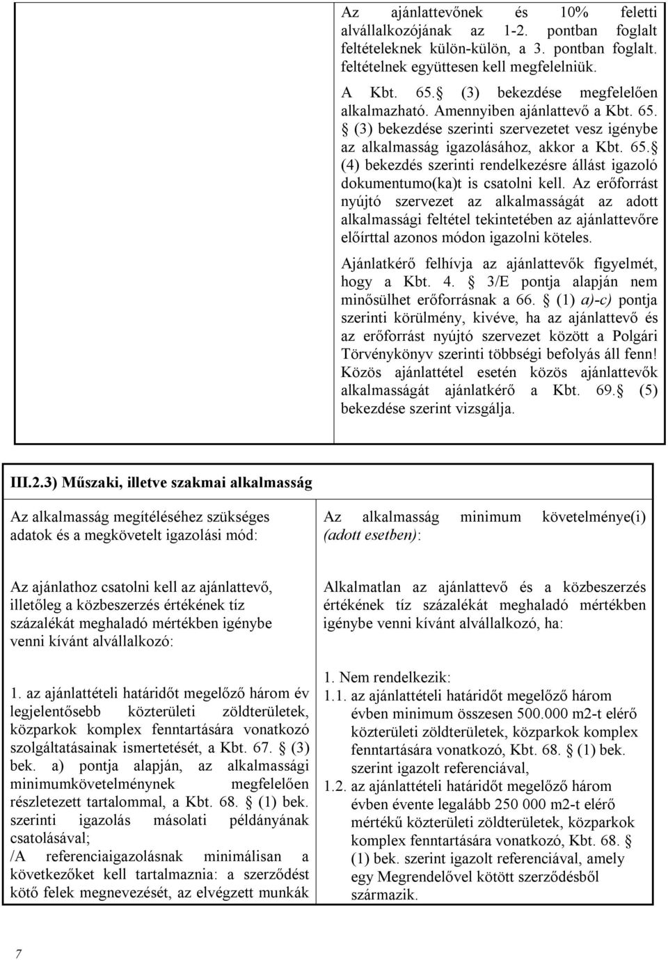 Az erőforrást nyújtó szervezet az alkalmasságát az adott alkalmassági feltétel tekintetében az ajánlattevőre előírttal azonos módon igazolni köteles.