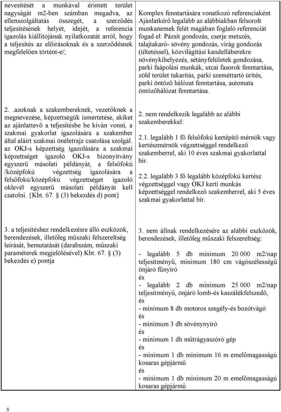 .azoknak a szakembereknek, vezetőknek a megneveze, képzettségük ismertete, akiket az ajánlattevő a teljesítbe be kíván vonni, a szakmai gyakorlat igazolására a szakember által aláírt szakmai