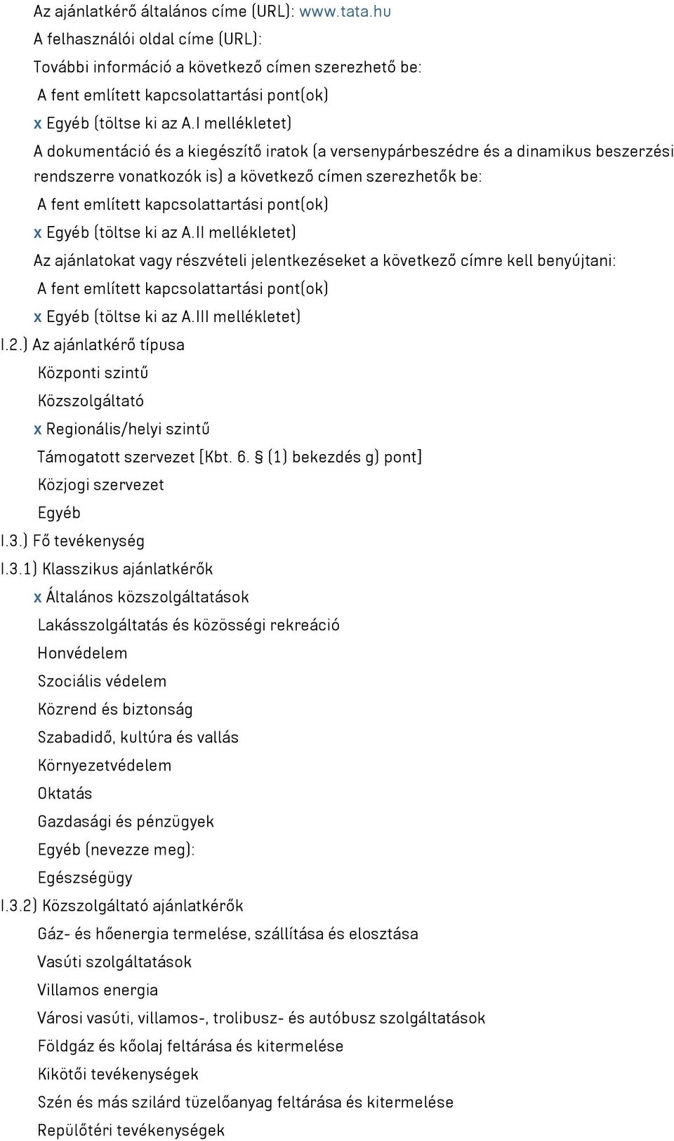 pont(ok) x Egyéb (töltse ki az A.II mellékletet) Az ajánlatokat vagy részvételi jelentkezéseket a következő címre kell benyújtani: A fent említett kapcsolattartási pont(ok) x Egyéb (töltse ki az A.