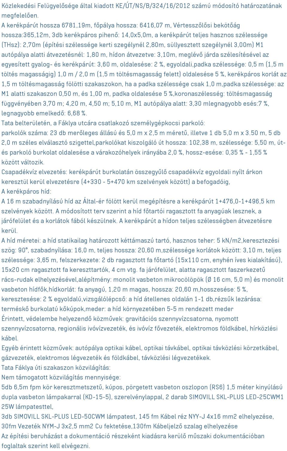 szélessége kerti szegélynél 2,80m, süllyesztett szegélynél 3,00m) M1 autópálya alatti átvezetésnél: 1,80 m, hídon átvezetve: 3,10m, meglévő járda szélesítésével az egyesített gyalog- és kerékpárút: