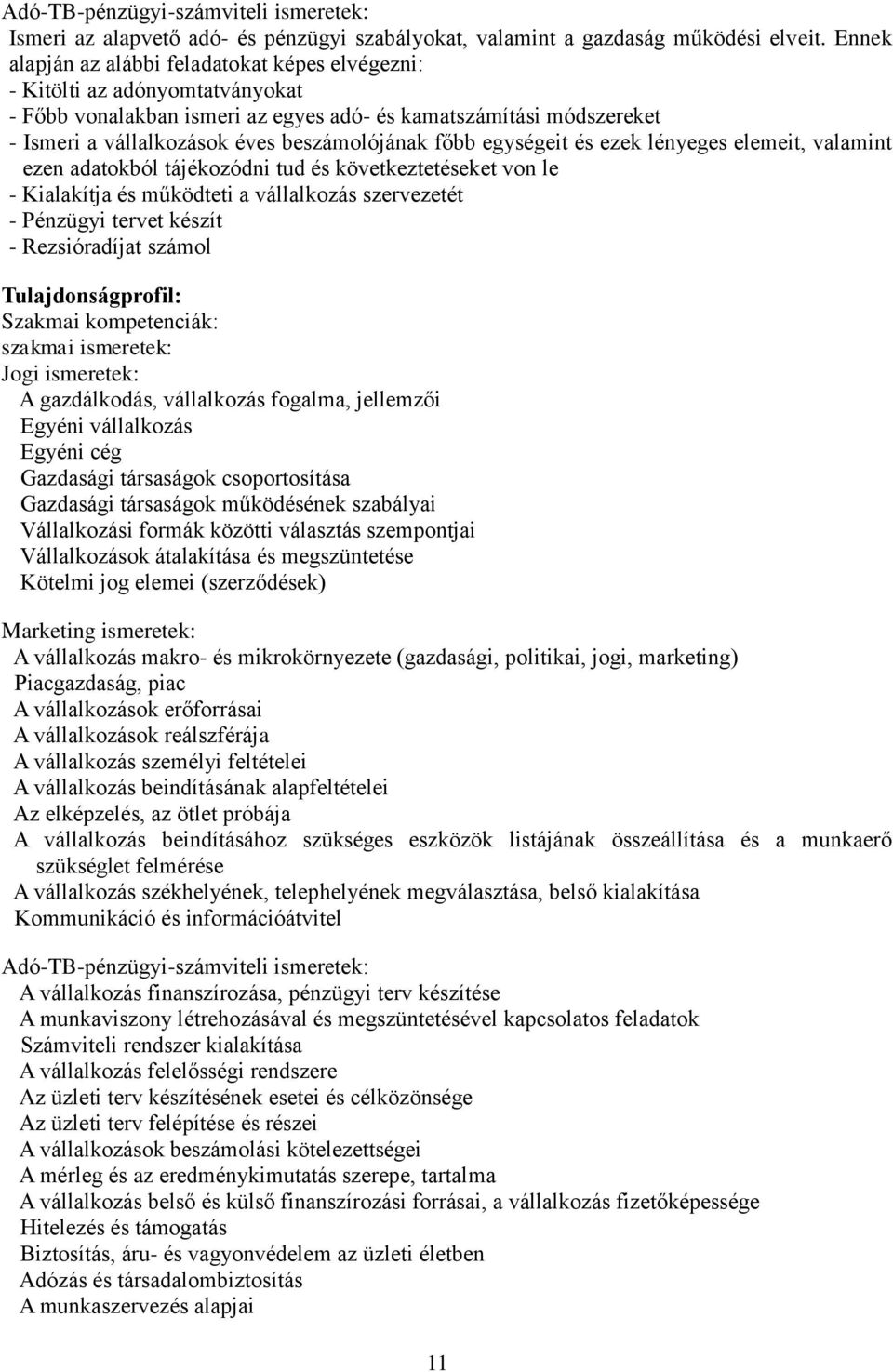 főbb egységeit és ezek lényeges elemeit, valamint ezen adatokból tájékozódni tud és következtetéseket von le - Kialakítja és működteti a vállalkozás szervezetét - Pénzügyi tervet készít -