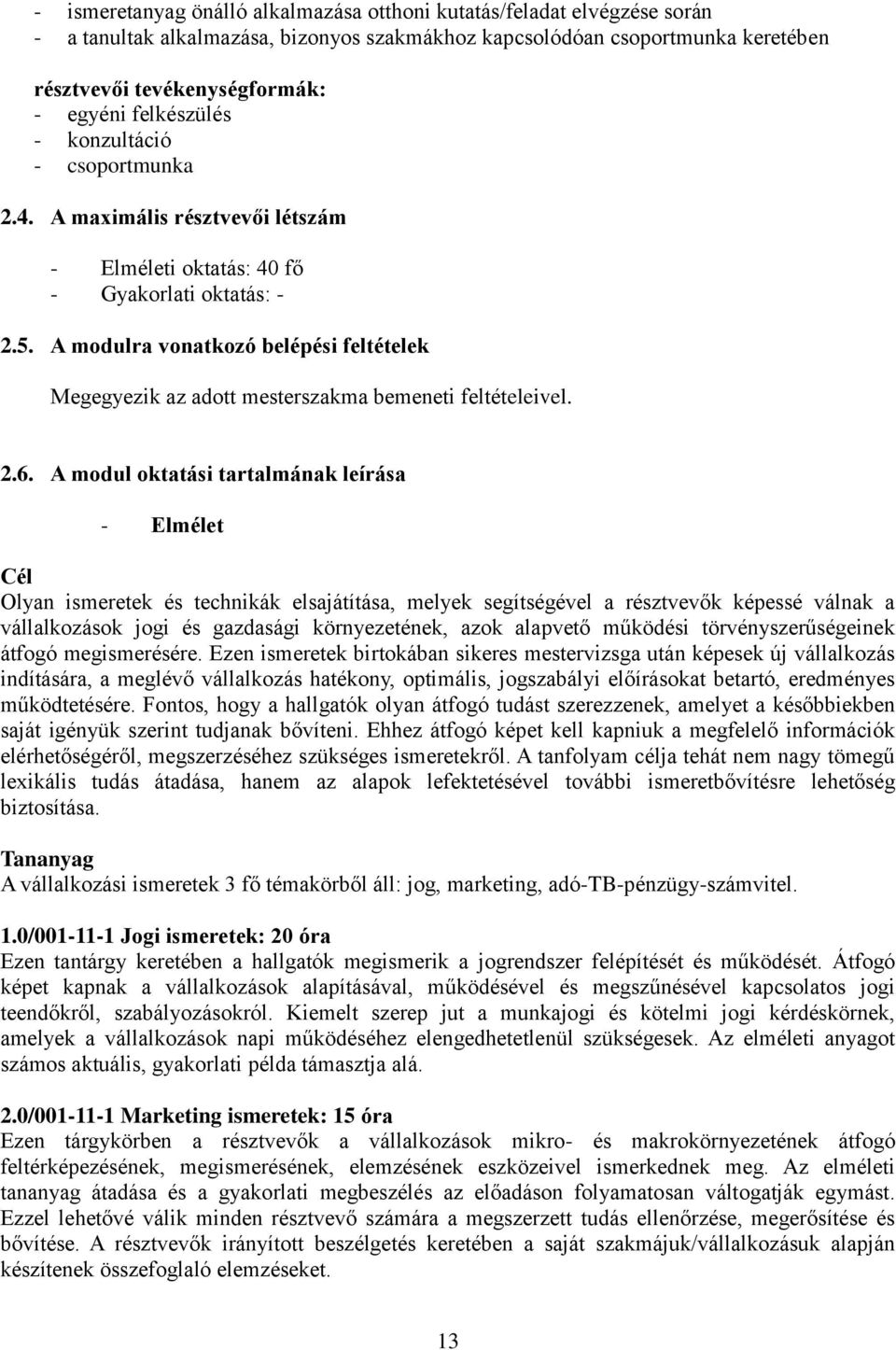 A modulra vonatkozó belépési feltételek Megegyezik az adott mesterszakma bemeneti feltételeivel. 2.6.