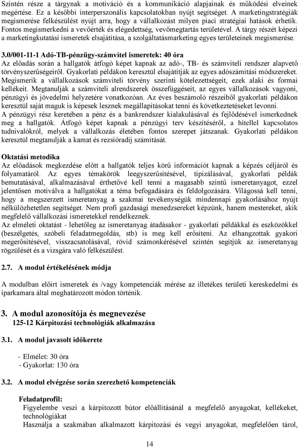 A tárgy részét képezi a marketingkutatási ismeretek elsajátítása, a szolgáltatásmarketing egyes területeinek megismerése. 3.