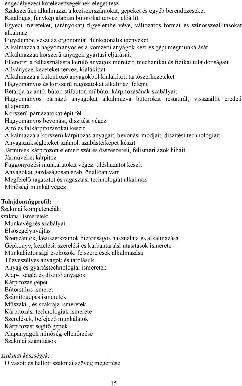 megmunkálását Alkalmazzaa korszerű anyagok gyártási eljárásait Ellenőrzi a felhasználásra kerülő anyagok méreteit, mechanikai és fizikai tulajdonságait Állványszerkezeteket tervez, kialakíttat