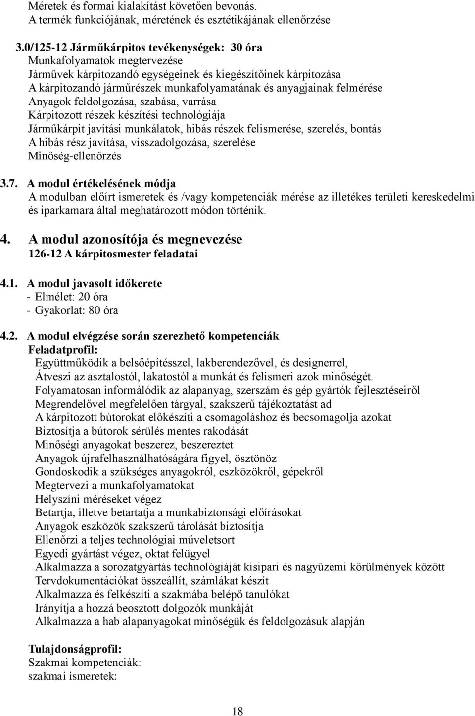 felmérése Anyagok feldolgozása, szabása, varrása Kárpitozott részek készítési technológiája Járműkárpit javítási munkálatok, hibás részek felismerése, szerelés, bontás A hibás rész javítása,