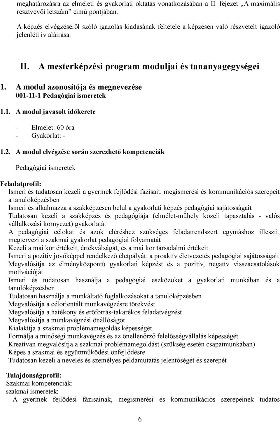 A modul azonosítója és megnevezése 001-11-1 Pedagógiai ismeretek 1.1. A modul javasolt időkerete - Elmélet: 60 óra - Gyakorlat: - 1.2.