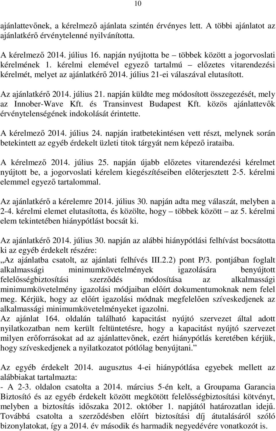 Az ajánlatkérő 2014. július 21. napján küldte meg módosított összegezését, mely az Innober-Wave Kft. és Transinvest Budapest Kft. közös ajánlattevők érvénytelenségének indokolását érintette.
