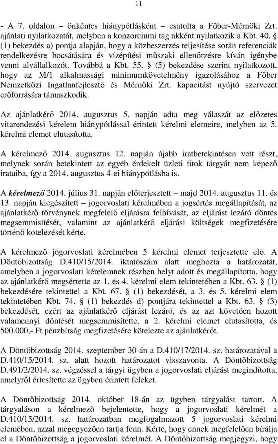 (5) bekezdése szerint nyilatkozott, hogy az M/1 alkalmassági minimumkövetelmény igazolásához a Főber Nemzetközi Ingatlanfejlesztő és Mérnöki Zrt. kapacitást nyújtó szervezet erőforrására támaszkodik.