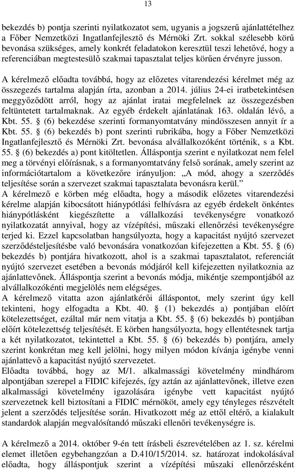 A kérelmező előadta továbbá, hogy az előzetes vitarendezési kérelmet még az összegezés tartalma alapján írta, azonban a 2014.