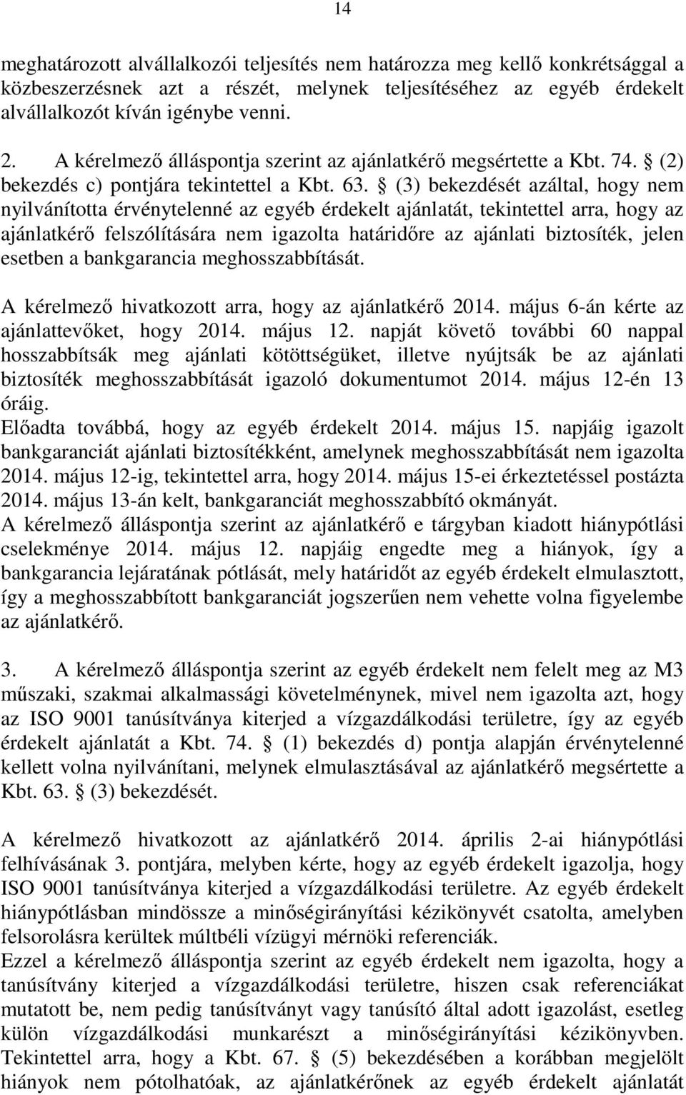 (3) bekezdését azáltal, hogy nem nyilvánította érvénytelenné az egyéb érdekelt ajánlatát, tekintettel arra, hogy az ajánlatkérő felszólítására nem igazolta határidőre az ajánlati biztosíték, jelen