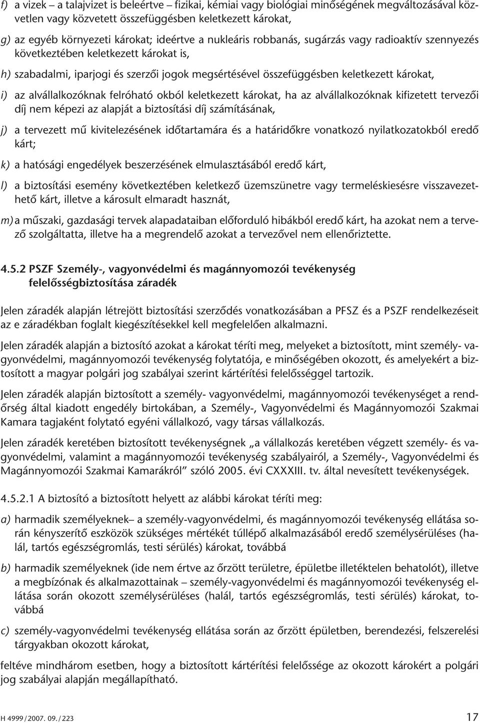alvállalkozóknak felróható okból keletkezett károkat, ha az alvállalkozóknak kifizetett tervezôi díj nem képezi az alapját a biztosítási díj számításának, j) a tervezett mû kivitelezésének