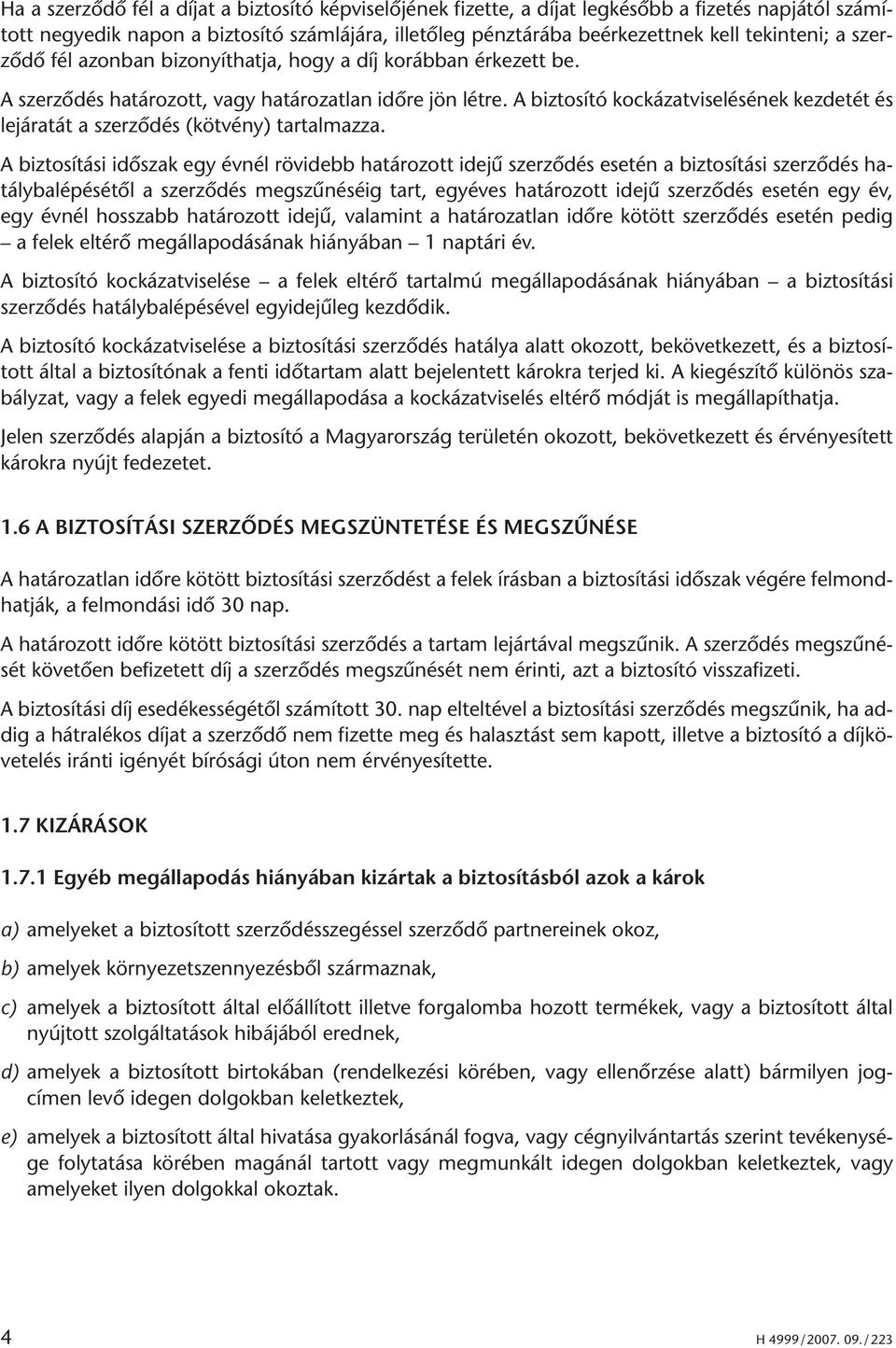 A biztosító kockázatviselésének kezdetét és lejáratát a szerzôdés (kötvény) tartalmazza.