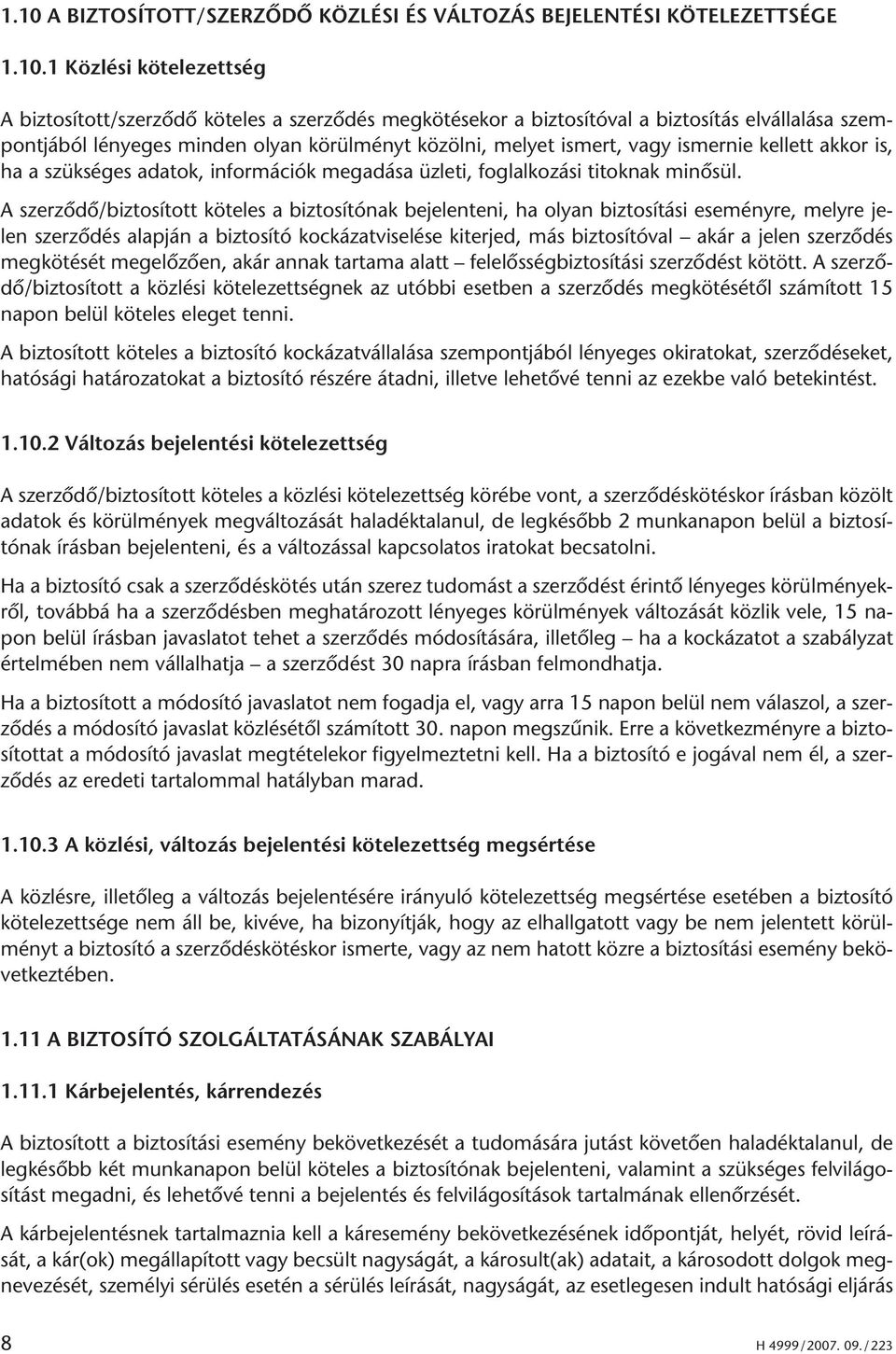 A szerzôdô/biztosított köteles a biztosítónak bejelenteni, ha olyan biztosítási eseményre, melyre jelen szerzôdés alapján a biztosító kockázatviselése kiterjed, más biztosítóval akár a jelen
