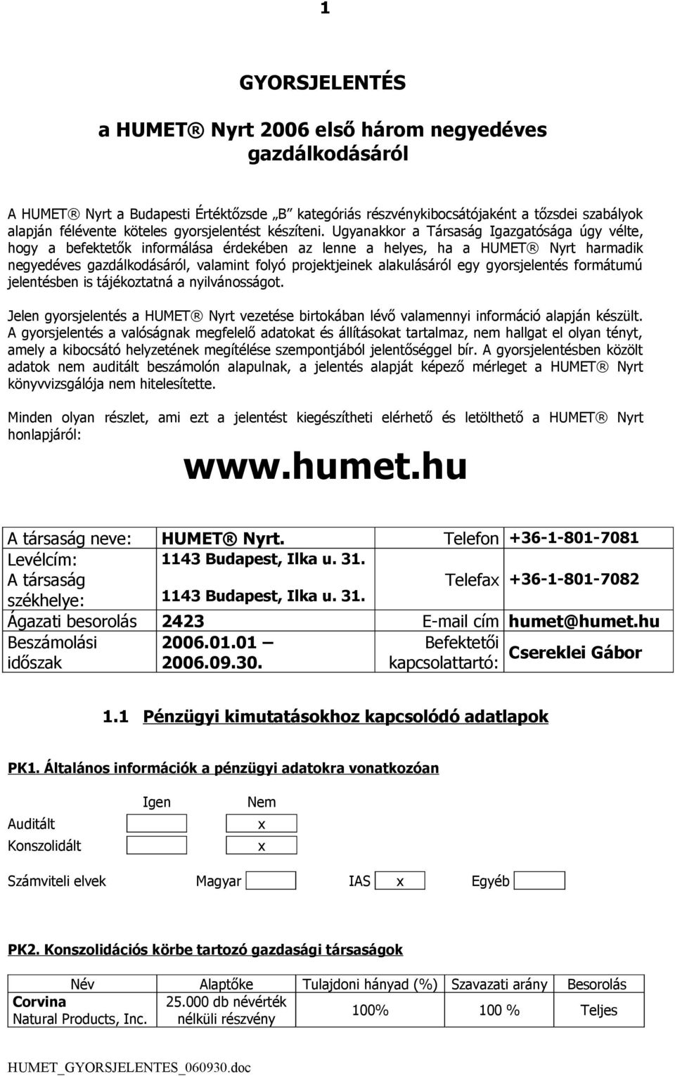 Ugyanakkor a Társaság Igazgatósága úgy vélte, hogy a befektetők informálása érdekében az lenne a helyes, ha a HUMET Nyrt harmadik negyedéves gazdálkodásáról, valamint folyó projektjeinek alakulásáról