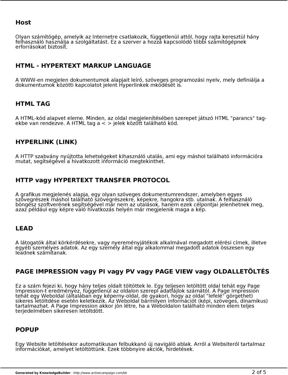 HTML - HYPERTEXT MARKUP LANGUAGE A WWW-en megjelen dokumentumok alapjait leíró, szöveges programozási nyelv, mely definiálja a dokumentumok közötti kapcolatot jelent Hyperlinkek mködését is.