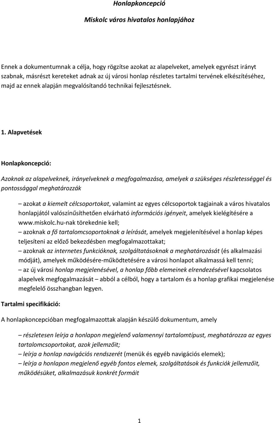 Alapvetések Honlapkoncepció: Azoknak az alapelveknek, irányelveknek a megfogalmazása, amelyek a szükséges részletességgel és pontossággal meghatározzák azokat a kiemelt célcsoportokat, valamint az