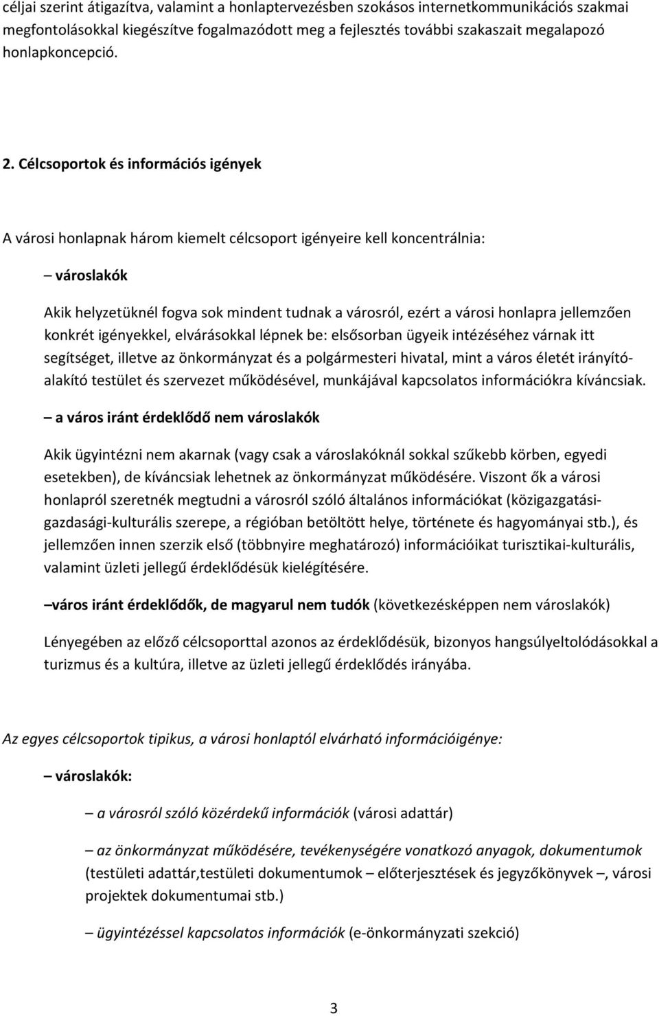 Célcsoportok és információs igények A városi honlapnak három kiemelt célcsoport igényeire kell koncentrálnia: városlakók Akik helyzetüknél fogva sok mindent tudnak a városról, ezért a városi honlapra
