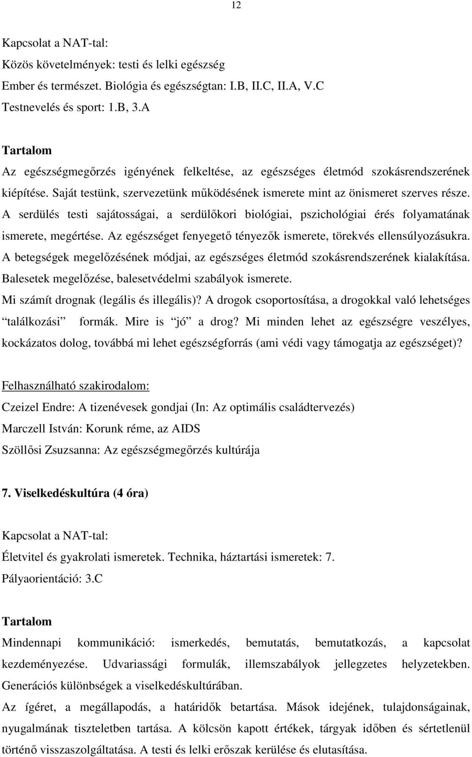 A serdülés testi sajátosságai, a serdülıkori biológiai, pszichológiai érés folyamatának ismerete, megértése. Az egészséget fenyegetı tényezık ismerete, törekvés ellensúlyozásukra.