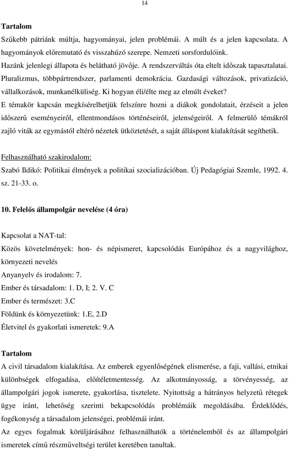 Gazdasági változások, privatizáció, vállalkozások, munkanélküliség. Ki hogyan éli/élte meg az elmúlt éveket?