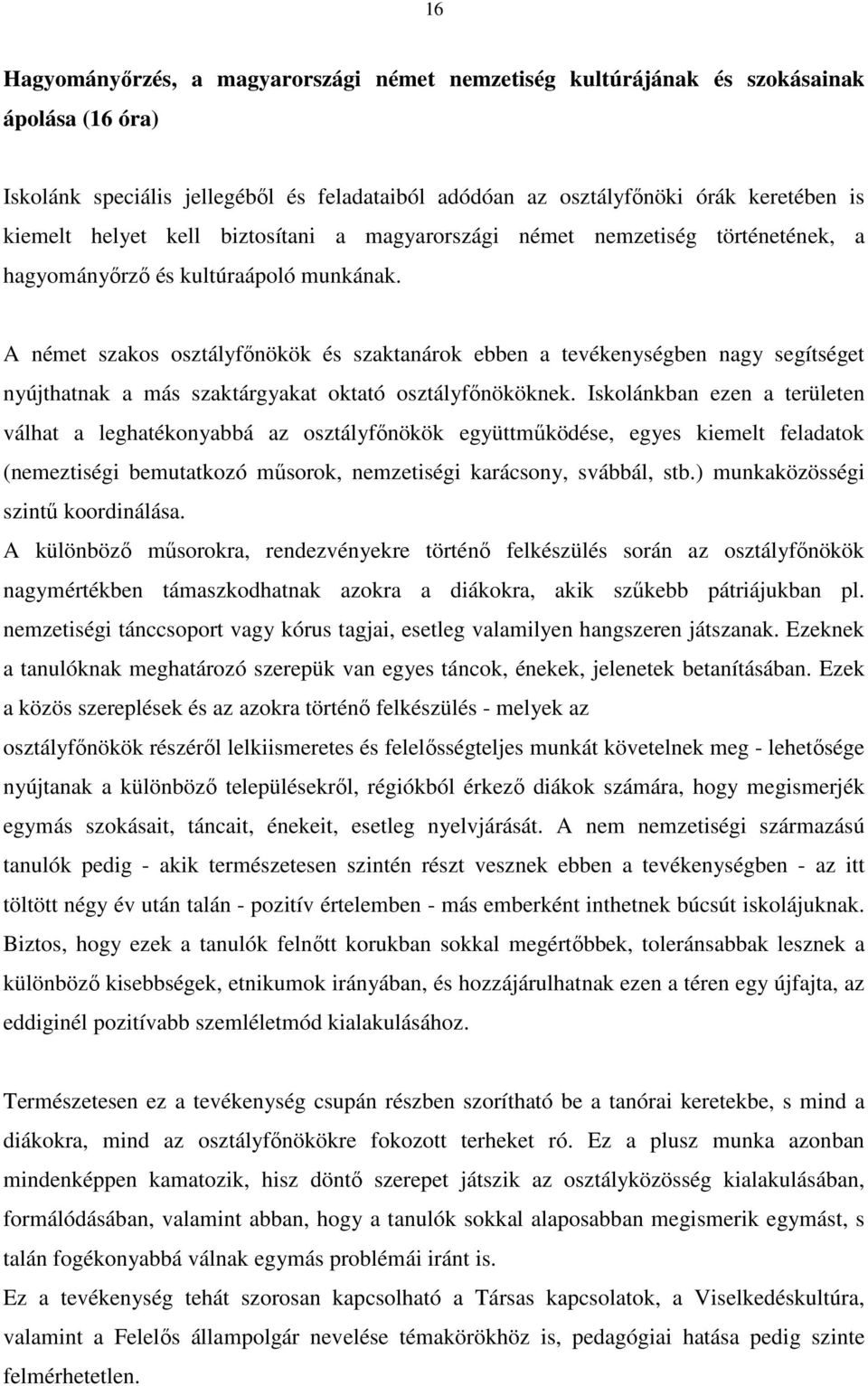 A német szakos osztályfınökök és szaktanárok ebben a tevékenységben nagy segítséget nyújthatnak a más szaktárgyakat oktató osztályfınököknek.