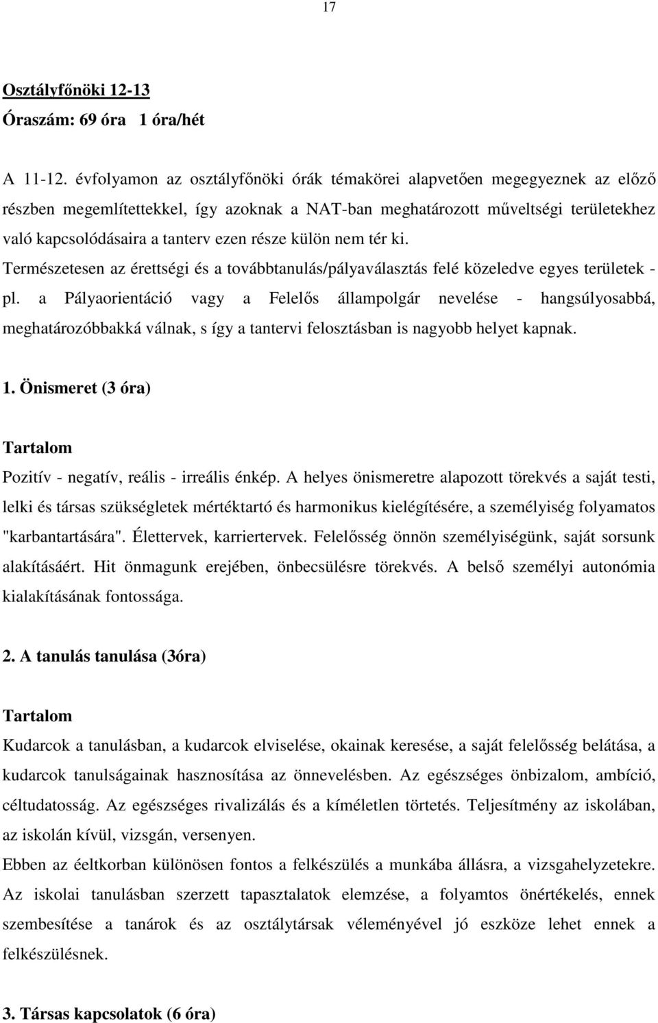 része külön nem tér ki. Természetesen az érettségi és a továbbtanulás/pályaválasztás felé közeledve egyes területek - pl.