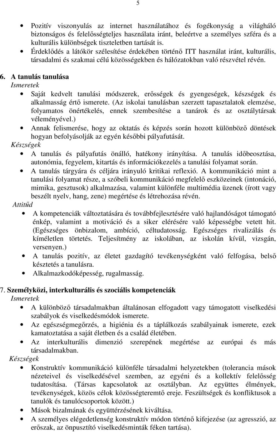 A tanulás tanulása Ismeretek Saját kedvelt tanulási módszerek, erısségek és gyengeségek, készségek és alkalmasság értı ismerete.