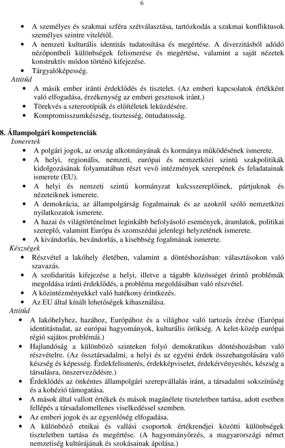 Attitőd A másik ember iránti érdeklıdés és tisztelet. (Az emberi kapcsolatok értékként való elfogadása, érzékenység az emberi gesztusok iránt.) Törekvés a sztereotípiák és elıítéletek leküzdésére.