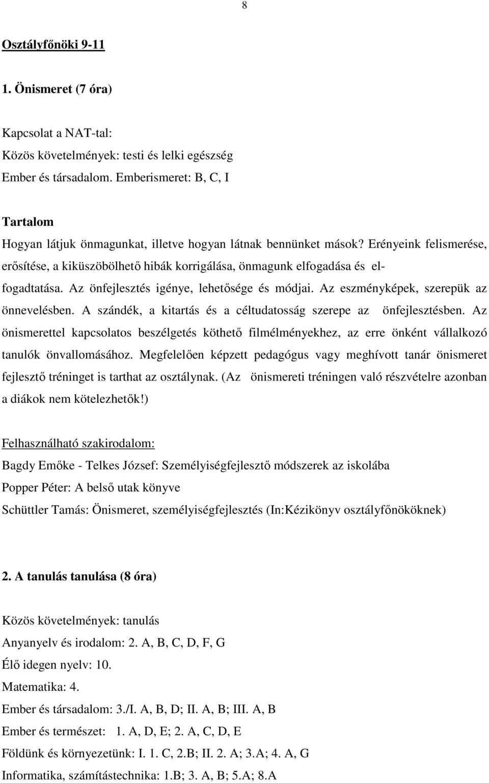 Az önfejlesztés igénye, lehetısége és módjai. Az eszményképek, szerepük az önnevelésben. A szándék, a kitartás és a céltudatosság szerepe az önfejlesztésben.